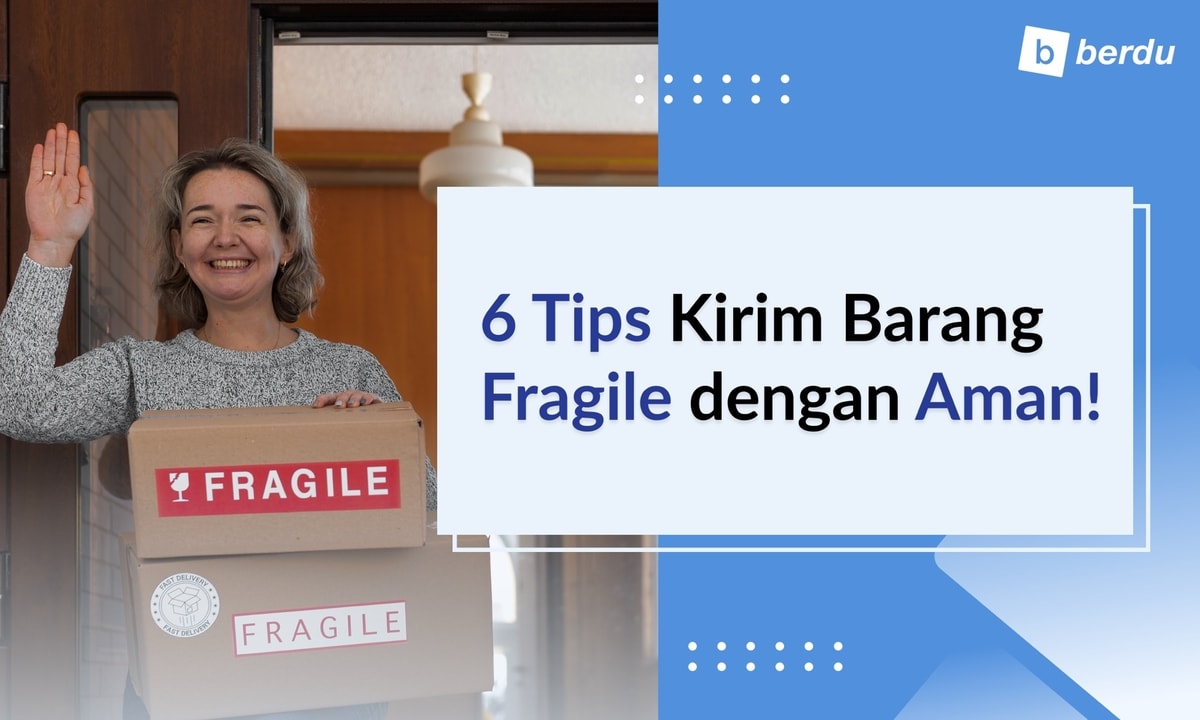 6 Tips Cara Mengirim Barang Mudah Rusak (Fragile) 6 Tips Cara Mengirim Barang Mudah Rusak (Fragile)
