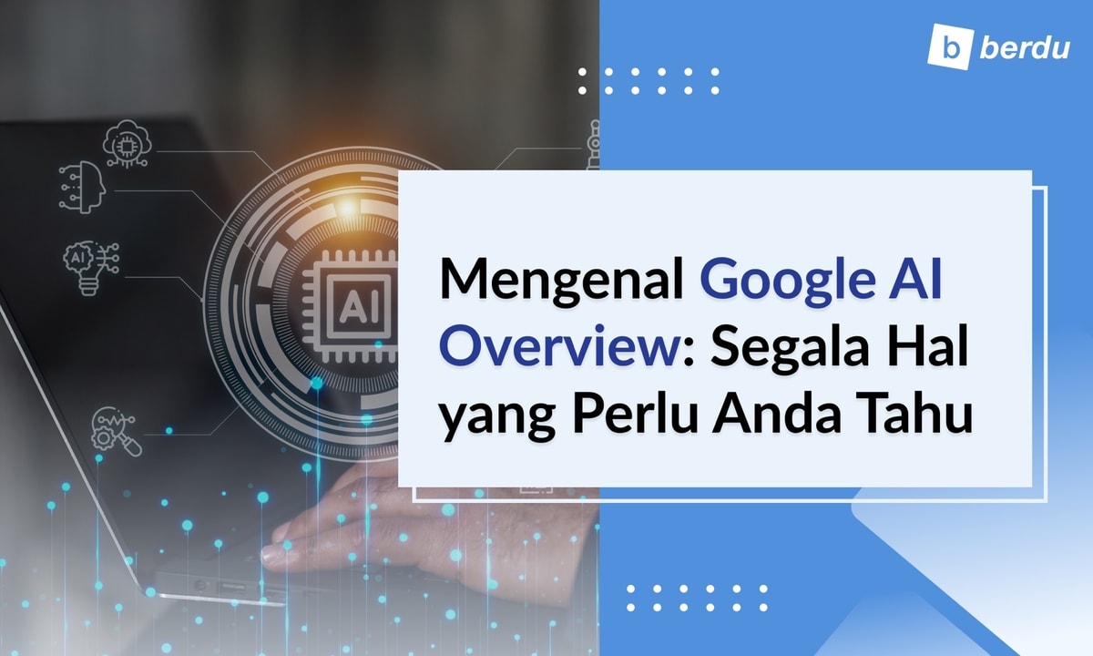 Mengenal Google AI Overview: Segala Hal yang Perlu Anda Tahu