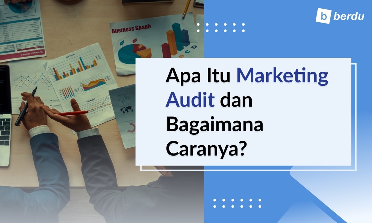 Apa Itu Marketing Audit dan Bagaimana Caranya