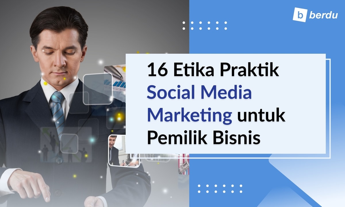 16 Etika Praktik Social Media Marketing untuk Pemilik Bisnis