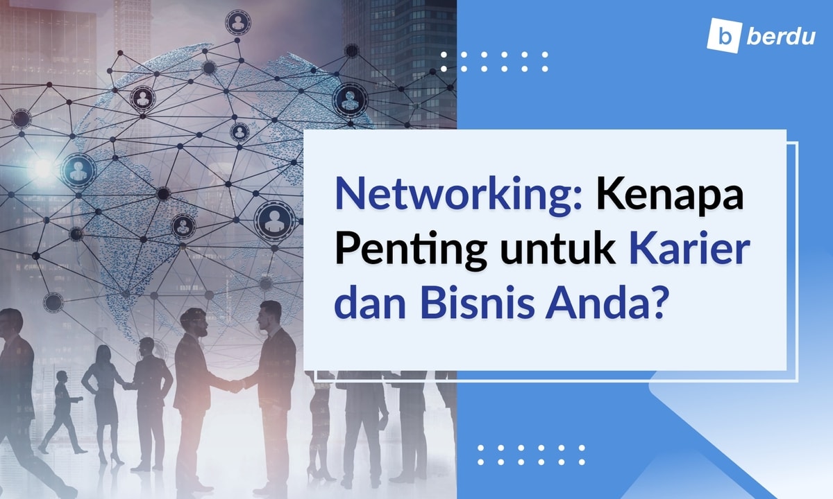 Networking: Kenapa Penting untuk Karier dan Bisnis Anda?