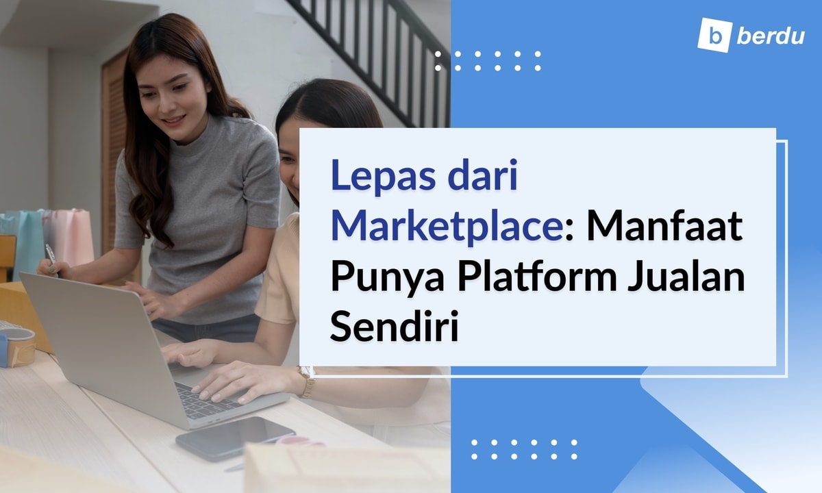 Lepas dari Ketergantungan Marketplace: Manfaat Membangun Platform Jualan Mandiri Lepas dari Ketergantungan Marketplace: Manfaat Membangun Platform Jualan Mandiri