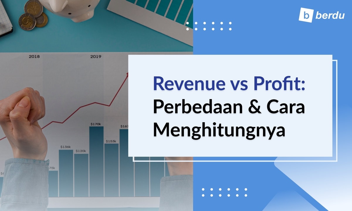 Revenue vs Profit dalam Bisnis: Apa Bedanya dan Bagaimana Cara Menghitungnya?