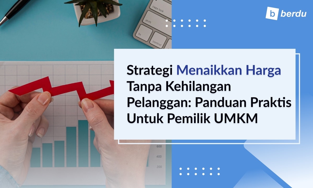 Strategi Menaikkan Harga Tanpa Kehilangan Pelanggan: Panduan Praktis untuk Pemilik UMKM