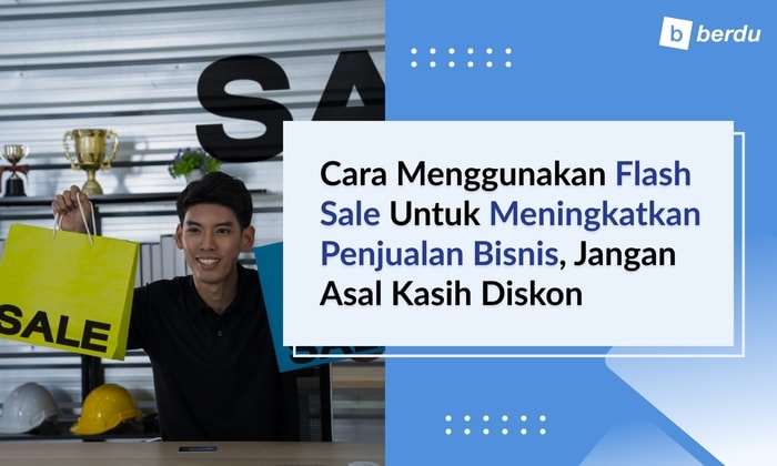 Cara Menggunakan Flash Sale untuk Meningkatkan Penjualan Bisnis, Jangan Asal Kasih Diskon