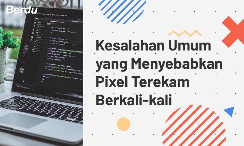 Kesalahan Umum yang Menyebabkan Pixel Terekam Berkali-kali