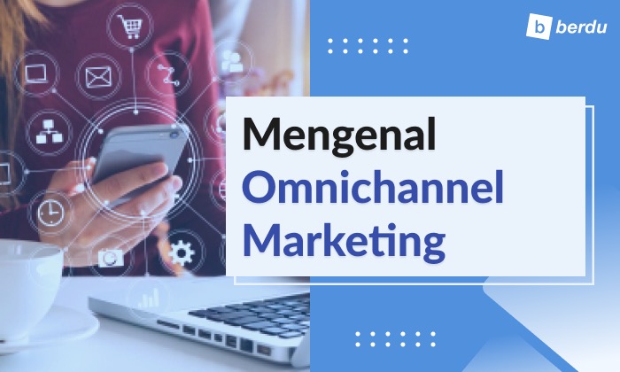 Mengenal Omnichannel Marketing, Masa Depan Toko Retail di Era Digital
