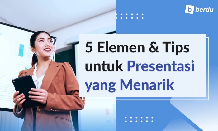 5 Elemen Presentasi Menarik dan Tips Presentasi untuk Curi Perhatian Audiens 5 Elemen Presentasi Menarik dan Tips Presentasi untuk Curi Perhatian Audiens