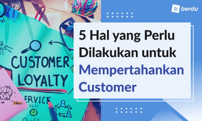 5 Hal yang Perlu Anda Lakukan untuk Mempertahankan Customer 5 Hal yang Perlu Anda Lakukan untuk Mempertahankan Customer