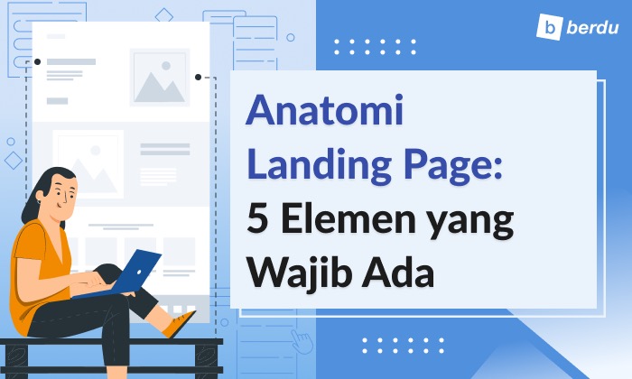 Anatomi Landing Page: 5 Elemen yang Wajib Ada Anatomi Landing Page: 5 Elemen yang Wajib Ada