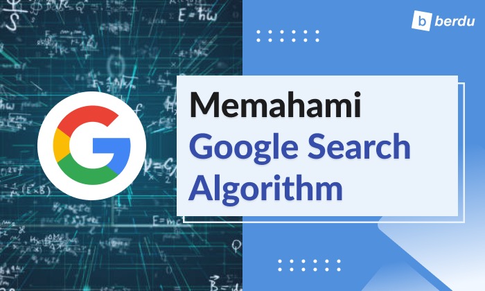 Memahami Cara Kerja Google Search Algorithm (Algoritma Pencarian Google) Memahami Cara Kerja Google Search Algorithm (Algoritma Pencarian Google)