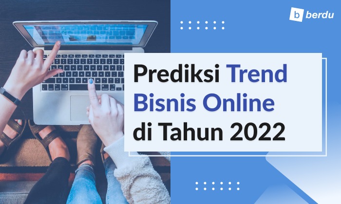 Awal Tahun 2022, Simak 7 Prediksi Tren Bisnis Online Ini